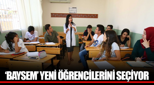 ‘BAYSEM’ YENİ ÖĞRENCİLERİNİ SEÇİYOR