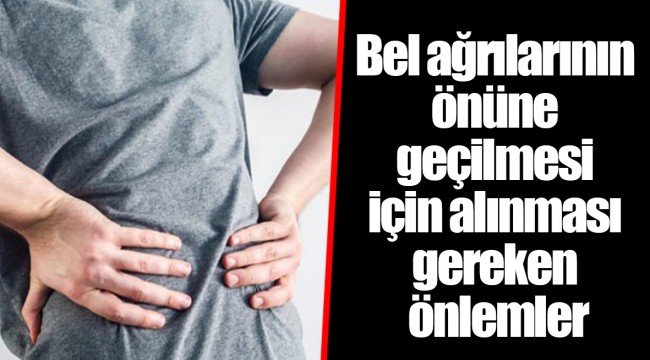 Bel ağrılarının önüne geçilmesi için alınması gereken önlemler