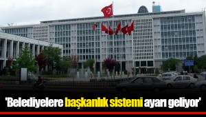 'Belediyelere başkanlık sistemi ayarı geliyor'