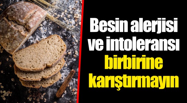 Besin alerjisi ve intoleransı birbirine karıştırmayın