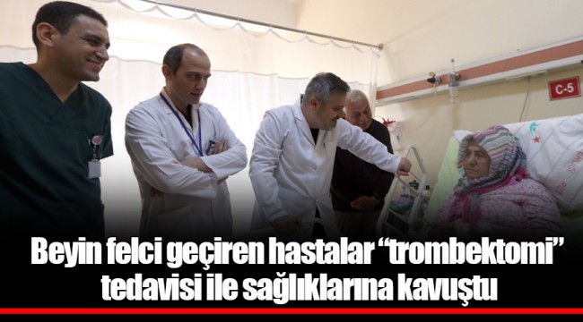 Beyin felci geçiren hastalar “trombektomi” tedavisi ile sağlıklarına kavuştu