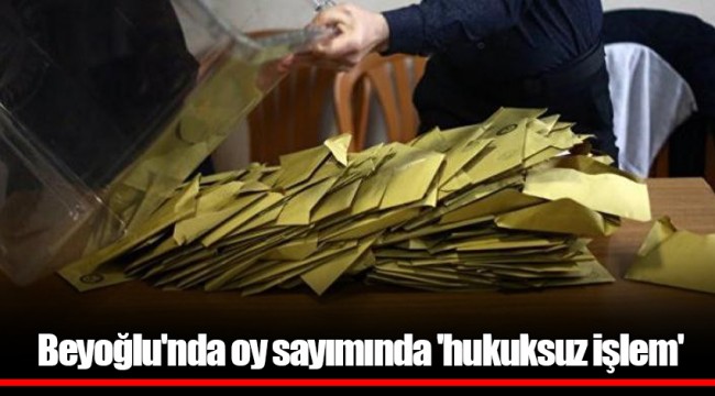 Beyoğlu'nda oy sayımında 'hukuksuz işlem'