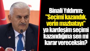 Binali Yıldırım: "Seçimi kazandık, verin mazbatayı" ya kardeşim seçimi kazandığına sen mi karar vereceksin?