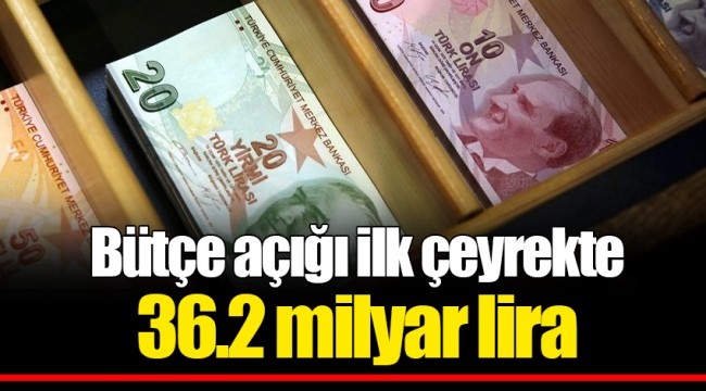 Bütçe açığı ilk çeyrekte 36.2 milyar lira