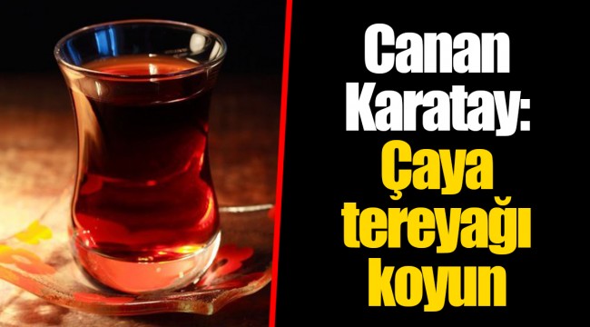 Canan Karatay: Çaya tereyağı koyun