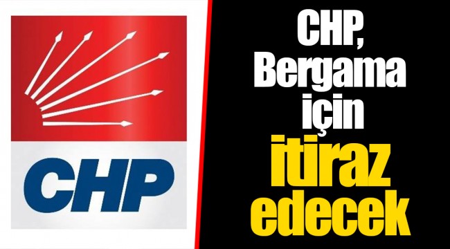 CHP, Bergama için itiraz edecek
