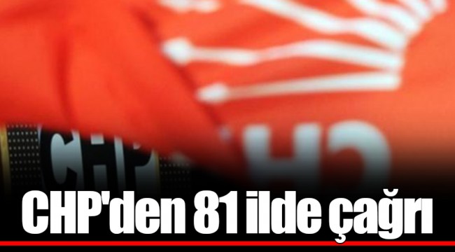 CHP'den 81 ilde çağrı