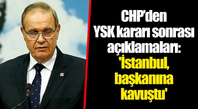 CHP’den YSK kararı sonrası açıklamaları: 'İstanbul, başkanına kavuştu'