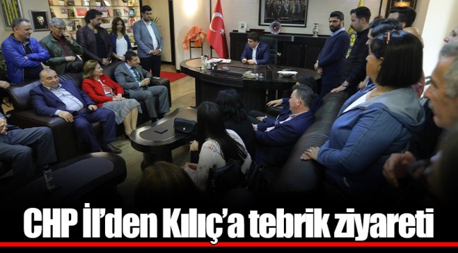 CHP İl’den Kılıç’a tebrik ziyareti