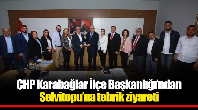 CHP Karabağlar İlçe Başkanlığı’ndan Selvitopu’na tebrik ziyareti