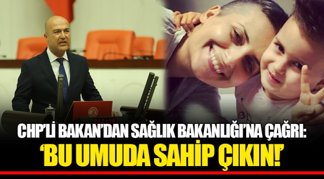 CHP’Lİ BAKAN’DAN SAĞLIK BAKANLIĞI’NA ÇAĞRI:  ‘BU UMUDA SAHİP ÇIKIN!’