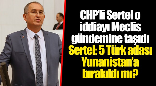 CHP’li Sertel o iddiayı Meclis gündemine taşıdı