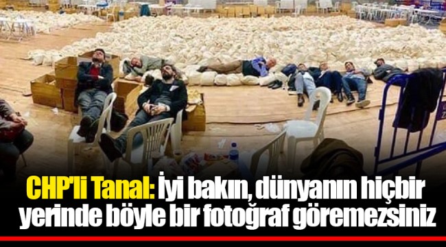 CHP&#039;li Tanal: İyi bakın, dünyanın hiçbir yerinde böyle bir fotoğraf göremezsiniz