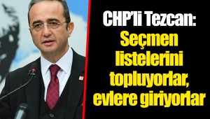 CHP’li Tezcan: Seçmen listelerini topluyorlar, evlere giriyorlar