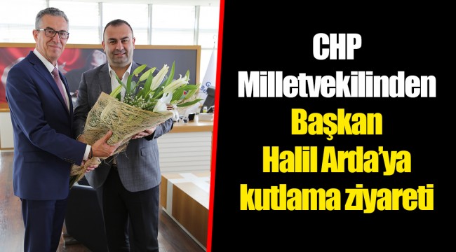 CHP Milletvekilinden Başkan Halil Arda’ya kutlama ziyareti
