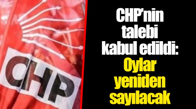 CHP’nin talebi kabul edildi: Oylar yeniden sayılacak
