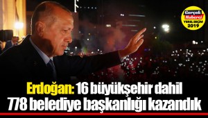 Cumhurbaşkanı Erdoğan: 16 büyükşehir dahil 778 belediye başkanlığı kazandık