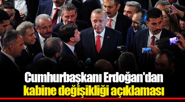 Cumhurbaşkanı Erdoğan'dan kabine değişikliği açıklaması