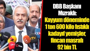 DBB Başkanı Mızraklı: Kayyum döneminde 1 ton 600 kilo fıstıklı kadayıf yemişler, fincan masrafı 92 bin TL