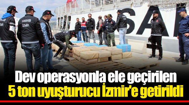 Dev operasyonla ele geçirilen 5 ton uyuşturucu İzmir'e getirildi