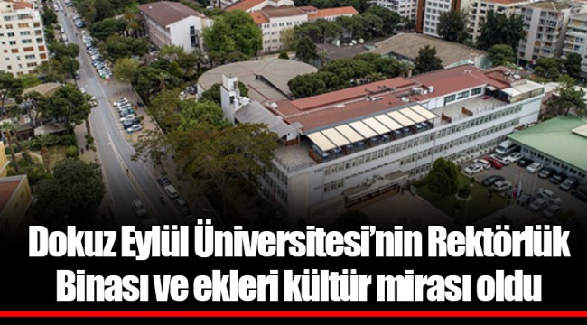 Dokuz Eylül Üniversitesi’nin Rektörlük Binası ve ekleri kültür mirası oldu
