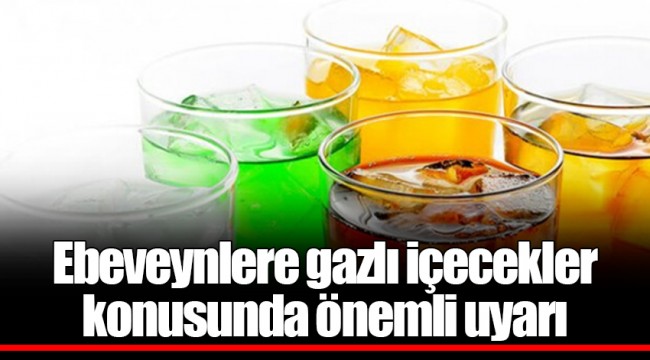 Ebeveynlere gazlı içecekler konusunda önemli uyarı