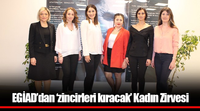 EGİAD’dan ‘zincirleri kıracak’ Kadın Zirvesi
