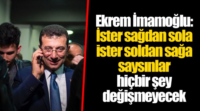 Ekrem İmamoğlu: İster sağdan sola ister soldan sağa saysınlar hiçbir şey değişmeyecek