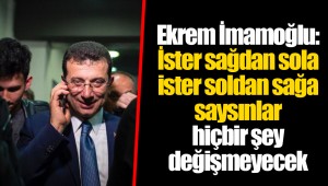 Ekrem İmamoğlu: İster sağdan sola ister soldan sağa saysınlar hiçbir şey değişmeyecek