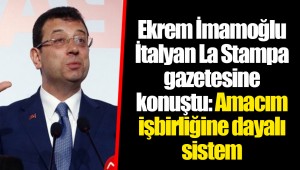 Ekrem İmamoğlu İtalyan La Stampa gazetesine konuştu: Amacım işbirliğine dayalı sistem