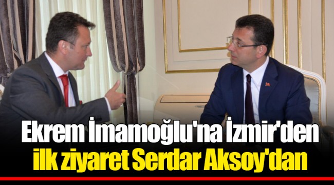 Ekrem İmamoğlu'na İzmir'den ilk ziyaret Serdar Aksoy'dan