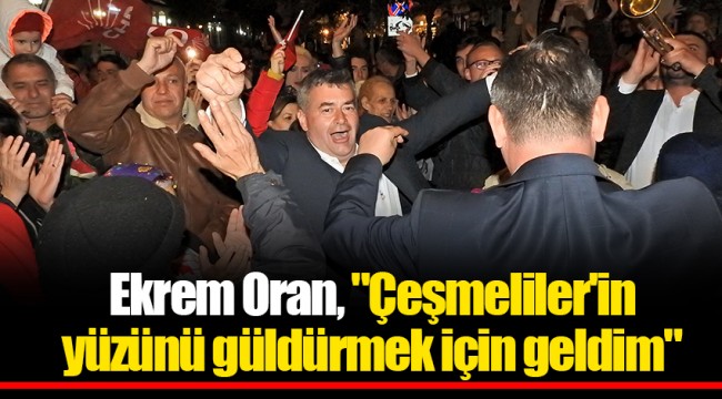 Ekrem Oran, "Çeşmeliler'in yüzünü güldürmek için geldim"