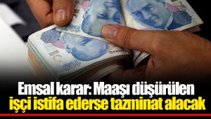 Emsal karar: Maaşı düşürülen işçi istifa ederse tazminat alacak