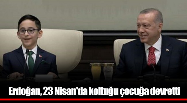 Erdoğan, 23 Nisan'da koltuğu çocuğa devretti