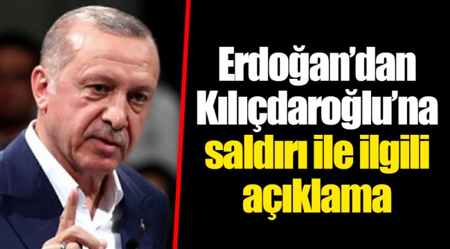 Erdoğan’dan Kılıçdaroğlu’na saldırı ile ilgili açıklama