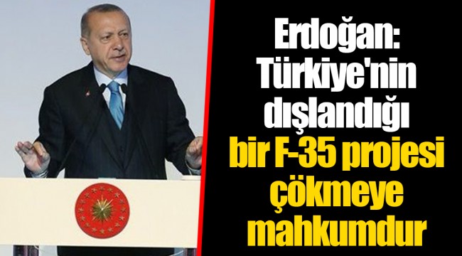 Erdoğan: Türkiye'nin dışlandığı bir F-35 projesi çökmeye mahkumdur
