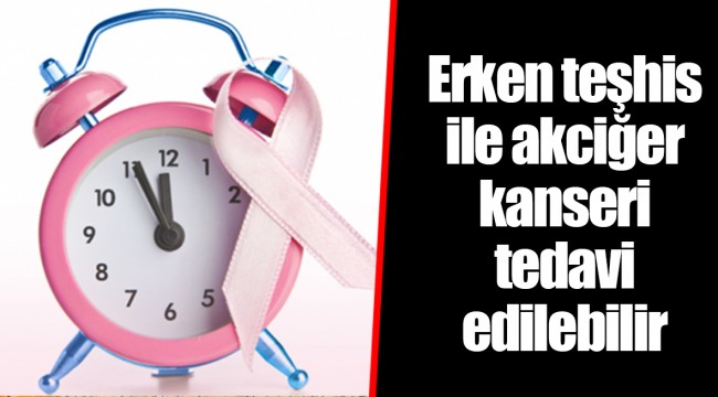 Erken teşhis ile akciğer kanseri tedavi edilebilir