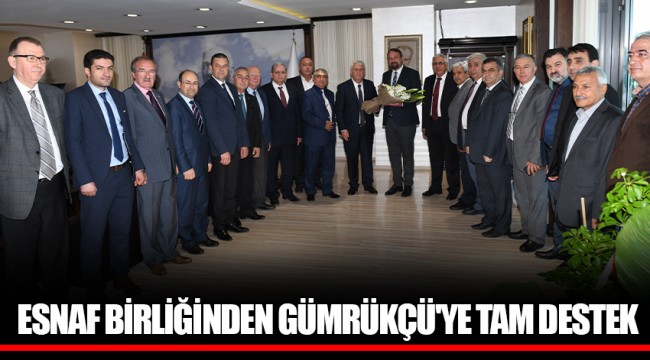 ESNAF BİRLİĞİNDEN GÜMRÜKÇÜ'YE TAM DESTEK