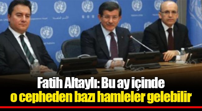Fatih Altaylı: Bu ay içinde o cepheden bazı hamleler gelebilir
