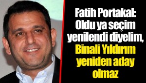 Fatih Portakal: Oldu ya seçim yenilendi diyelim, Binali Yıldırım yeniden aday olmaz