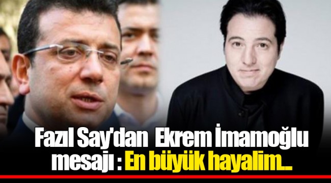 Fazıl Say'dan Ekrem İmamoğlu mesajı : En büyük hayalim...
