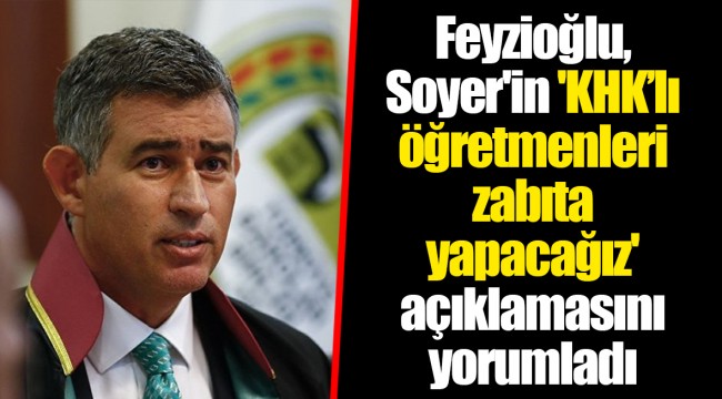 Feyzioğlu, Soyer'in 'KHK’lı öğretmenleri zabıta yapacağız' açıklamasını yorumladı