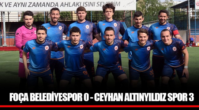 FOÇA BELEDİYESPOR 0 - CEYHAN ALTINYILDIZ SPOR 3