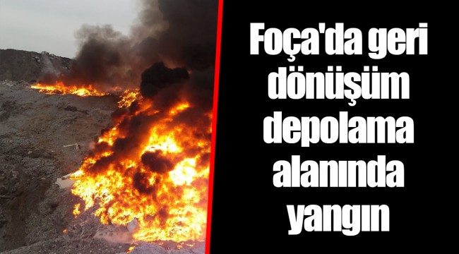 Foça'da geri dönüşüm depolama alanında yangın