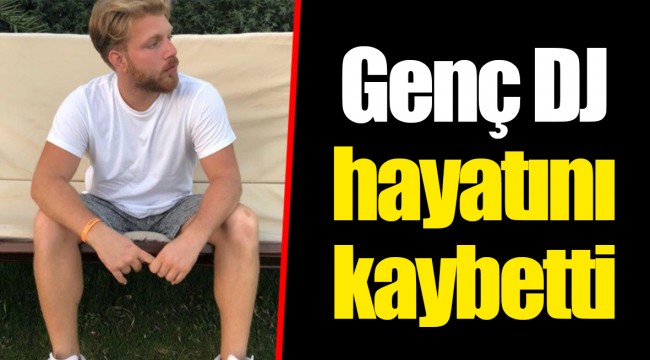 Genç DJ hayatını kaybetti