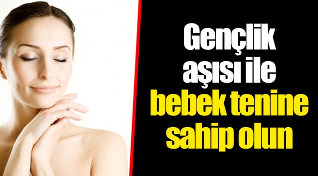 Gençlik aşısı ile bebek tenine sahip olun