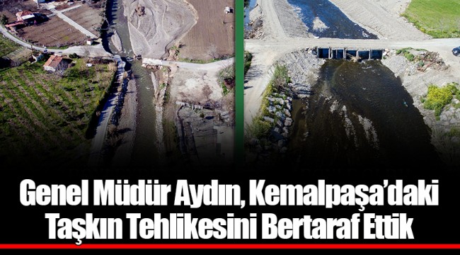 Genel Müdür Aydın, Kemalpaşa’daki Taşkın Tehlikesini Bertaraf Ettik