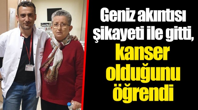 Geniz akıntısı şikayeti ile gitti, kanser olduğunu öğrendi