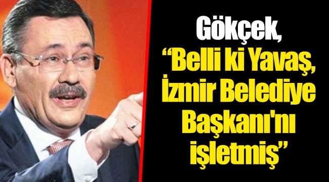 Gökçek, “Belli ki Yavaş, İzmir Belediye Başkanı'nı işletmiş”