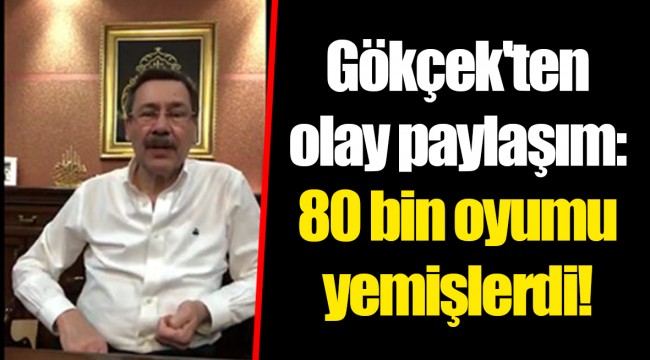 Gökçek'ten olay paylaşım: 80 bin oyumu yemişlerdi!
